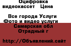 Оцифровка  видеокассет › Цена ­ 100 - Все города Услуги » Фото и видео услуги   . Самарская обл.,Отрадный г.